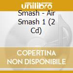 Smash - Air Smash 1 (2 Cd) cd