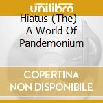 Hiatus (The) - A World Of Pandemonium cd