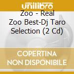 Zoo - Real Zoo Best-Dj Taro Selection (2 Cd) cd