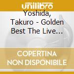 Yoshida, Takuro - Golden Best The Live Best Best (2 Cd) cd