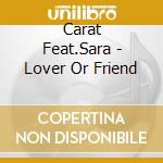 Carat Feat.Sara - Lover Or Friend cd