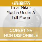 Imai Miki - Mocha Under A Full Moon cd