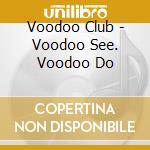 Voodoo Club - Voodoo See. Voodoo Do cd
