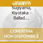 Sugiyama, Kiyotaka - Ballad Selections cd