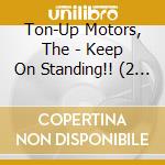 Ton-Up Motors, The - Keep On Standing!! (2 Cd) cd musicale