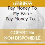 Pay Money To My Pain - Pay Money To My Pain -L- cd musicale di Pay Money To My Pain