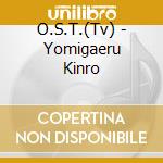 O.S.T.(Tv) - Yomigaeru Kinro cd musicale di O.S.T.(Tv)