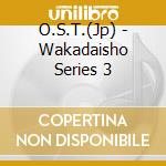 O.S.T.(Jp) - Wakadaisho Series 3 cd