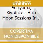 Sugiyama, Kiyotaka - Hula Moon Sessions In Tokyo Ni cd
