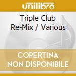 Triple Club Re-Mix / Various cd musicale
