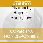 Mizoguchi, Hajime - Yours,Luxe cd