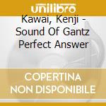 Kawai, Kenji - Sound Of Gantz Perfect Answer cd musicale
