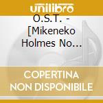 O.S.T. - [Mikeneko Holmes No Suiri]Original Soundtrack cd musicale