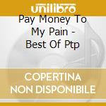 Pay Money To My Pain - Best Of Ptp cd