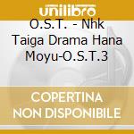 O.S.T. - Nhk Taiga Drama Hana Moyu-O.S.T.3 cd musicale di O.S.T.