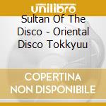 Sultan Of The Disco - Oriental Disco Tokkyuu cd