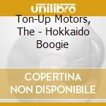 Ton-Up Motors, The - Hokkaido Boogie cd musicale