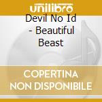 Devil No Id - Beautiful Beast cd musicale di Devil No Id