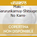 Maki - Sarurunkamuy-Shitsugen No Kami- cd musicale