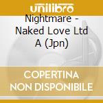 Nightmare - Naked Love Ltd A (Jpn) cd musicale di Nightmare