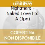 Nightmare - Naked Love Ltd A (Jpn) cd