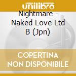 Nightmare - Naked Love Ltd B (Jpn) cd musicale di Nightmare