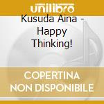 Kusuda Aina - Happy Thinking! cd musicale di Kusuda Aina