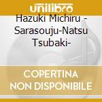 Hazuki Michiru - Sarasouju-Natsu Tsubaki- cd