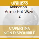 Animation - Anime Hot Wave 2 cd