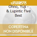 Ohno, Yuji - & Lupintic Five Best cd musicale di Ohno, Yuji