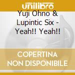 Yuji Ohno & Lupintic Six - Yeah!! Yeah!! cd musicale di Yuji Ohno & Lupintic Six