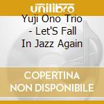 Yuji Ono Trio - Let'S Fall In Jazz Again cd musicale di Yuji Ono Trio