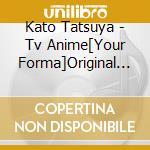 Kato Tatsuya - Tv Anime[Your Forma]Original Soundtrack -Best Selection cd