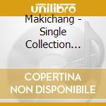 Makichang - Single Collection 2008-2011 cd musicale