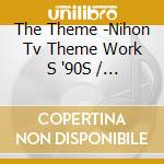 The Theme -Nihon Tv Theme Work S '90S / Various cd musicale