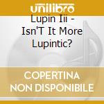 Lupin Iii - Isn'T It More Lupintic? cd