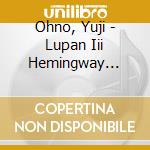 Ohno, Yuji - Lupan Iii Hemingway Paper No cd