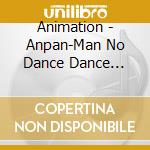 Animation - Anpan-Man No Dance Dance Dance cd musicale di Animation