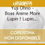 Yuji Ohno - Boss Anime More Lupin ! Lupin !! Lupin !!! (3 Cd) cd