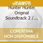 Hunter Hunter Original Soundtrack 2 / O.S.T. / Various cd musicale di O.S.T.