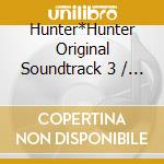 Hunter*Hunter Original Soundtrack 3 / O.S.T. cd