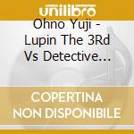 Ohno Yuji - Lupin The 3Rd Vs Detective Conan The Movie Original Soundtrack cd musicale di Ohno Yuji