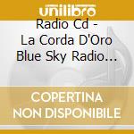 Radio Cd - La Corda D'Oro Blue Sky Radio Djcd Ge Kan cd musicale di Radio Cd