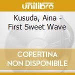 Kusuda, Aina - First Sweet Wave cd musicale di Kusuda, Aina