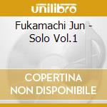 Fukamachi Jun - Solo Vol.1 cd musicale di Fukamachi Jun