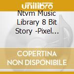 Ntvm Music Library 8 Bit Story -Pixel Memories cd