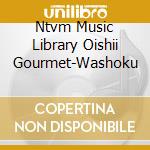 Ntvm Music Library Oishii Gourmet-Washoku cd