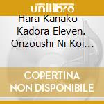 Hara Kanako - Kadora Eleven. Onzoushi Ni Koi Ha Muzusugiru / O.S.T. cd