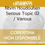 Ntvm Houdouhen Serious Topic 02 / Various cd