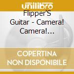 Flipper'S Guitar - Camera! Camera! Camera! cd
